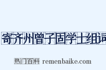寄齐州曾子固学士组词是什么意思的图片